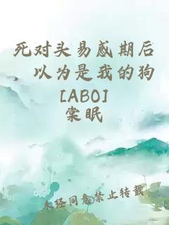 死对头易感期后，以为是我的狗[ABO]