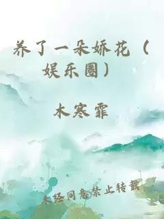 养了一朵娇花（娱乐圈）